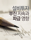 설비투자 부진 지속과 파급 영향