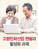 고령친화산업 현황과 활성화 과제