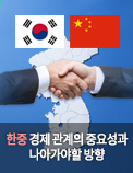 한중 경제 관계의 중요성과 나아가야할 방향