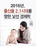 2016년, 출산율 2.1시대를 향한 낯선 경제학 - 저출산 대책 10년 평가 : 성과와 과제