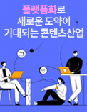 플랫폼화로 새로운 도약이 기대되는 콘텐츠산업